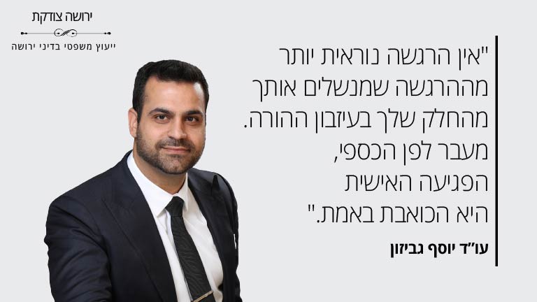 "אין הרגשה נוראית יותר מההרגשה שמנשלים אותך מהחלק שלך בעיזבון ההורה. מעבר לפן הכספי, הפגיעה האישית היא הכואבת באמת." עו”ד יוסף גביזון