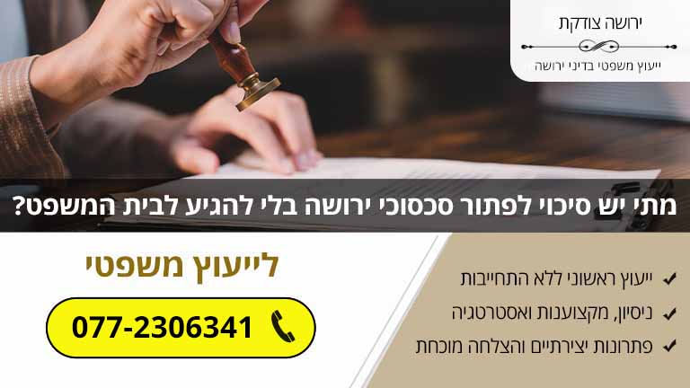 מתי יש סיכוי לפתור סכסוכי ירושה בלי להגיע לבית המשפט? מתי יש סיכוי לפתור סכסוכי ירושה בלי להגיע לבית המשפט?